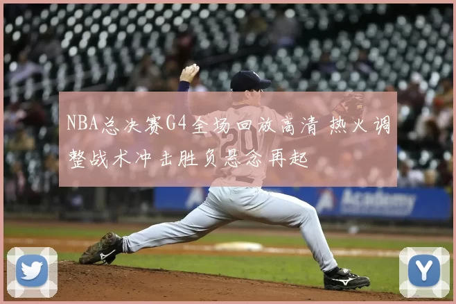 NBA总决赛G4全场回放高清 热火调整战术冲击胜负悬念再起