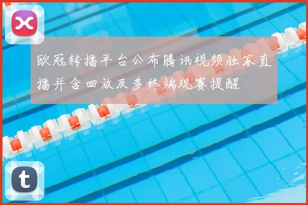 欧冠转播平台公布腾讯视频独家直播并含回放及多终端观赛提醒