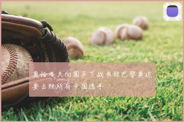 奥恰洛夫向国乒下战书称巴黎奥运要击败所有中国选手