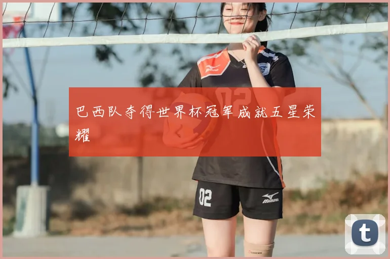 巴西队夺得世界杯冠军成就五星荣耀