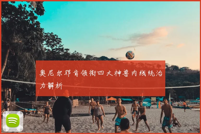 奥尼尔邓肯领衔四大神兽内线统治力解析