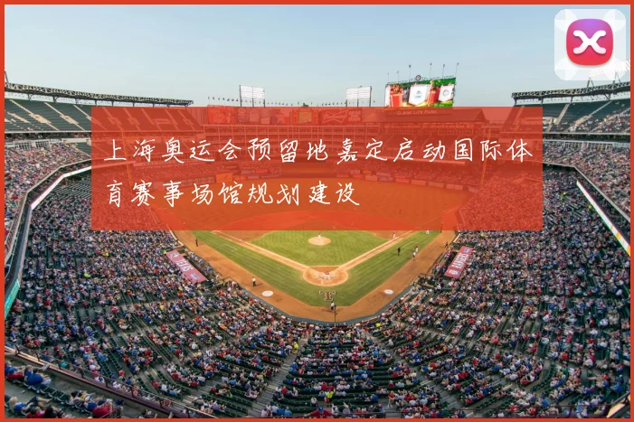 上海奥运会预留地嘉定启动国际体育赛事场馆规划建设